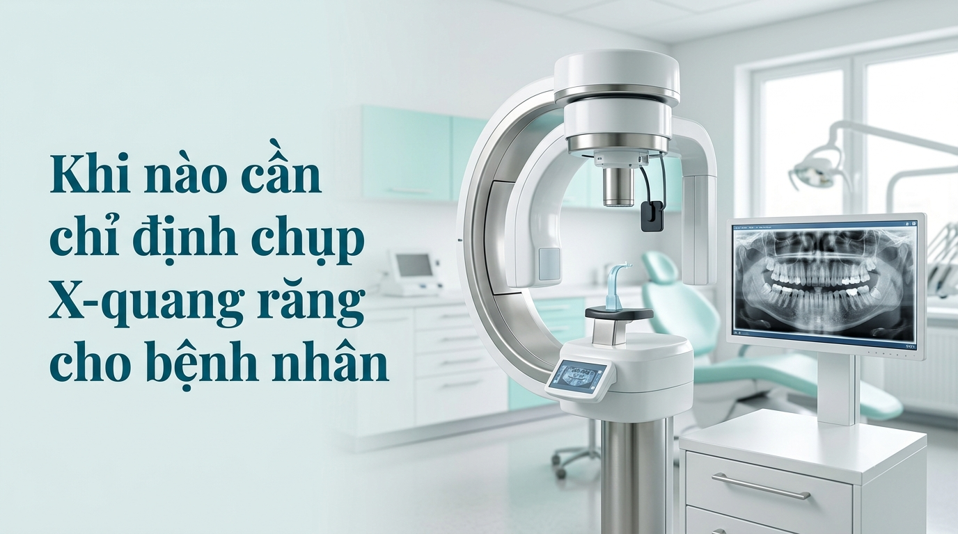 Khi nào cần chỉ định chụp X-quang răng cho bệnh nhân